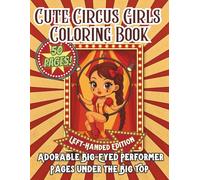 Cute Circus Girls Coloring Book Left-Handed Edition Adorable Big-Eyed Performer Pages Under the Big Top: Whimsical Circus-Themed Fashion and Performer ... Big Top Scenes - Printed for Comfortable