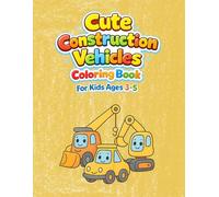 Cute Construction Vehicles Coloring Book: Big and Simple Coloring Pages for Kids Ages 3-5