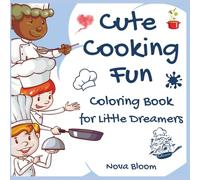 Cute Cooking Fun: Coloring Book for Little Dreamers-: A Deliciously Fun Coloring Book with Chefs, Treats, and Tasty Adventures for Kids Ages 4+
