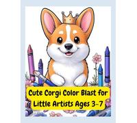 Cute Corgi Color Blast for Little Artists Ages 3-7: Fun and Creative Coloring Adventures for Kids Ages 3-7