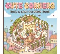 Cute Corners: Bold & Easy Coloring Book: Cozy Rooms, Whimsical Spaces & Relaxing Scenes | Simple Line Art for Stress Relief & Creativity