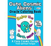 Cute Cosmic Aliens: Oracle Coloring Book: Easy & Bold Pages to Stop Searching: A Cozy Cosmic Escape from Spiritual Fatigue and Manifestation Burnout - Book 1