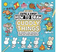 Cute & Cosy: How to Draw Cuddly Things : 30 Simple and Snuggly Step-By-Step Projects