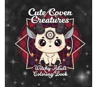 Cute Coven Creatures- Witchy Coloring Book for Adults Featuring Adorable Rituals, Cozy Magic and Creepy Cute Friends: 50 Stress Relief Coloring Pages ... Decor, Gothic Art and Mindful Relaxation