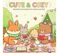 Cute & Cozy: Adorable Coloring Book for Adults and Kids: Relaxing Illustrations of Cute Animals, Cozy Scenes, Tea Time, and Nature for Stress Relief and Fun