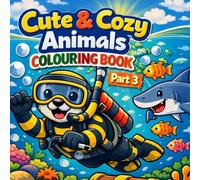 Cute & Cozy Animals Coloring Book Part 3: Relaxing Adventures and Art for Kids & Adults: Adorable Underwater Scenes, Easy & Stress-Relieving Designs, ... Patterns for Mindful Coloring