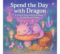 Cute & Cozy Dragon Coloring Book: Whimsical Fantasy Scenes and Relaxing Moments for Stress Relief, Perfect for Adults and Teens