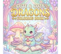 Cute & Cozy Dragons Coloring Book: Adorable Fantasy Dragons for Relaxation and Creative Fun: A Relaxing Coloring Adventure for Kids, Teens & Adults ... Designs, and Magical Moments for All Ages