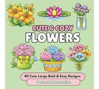 Cute & Cozy Flowers: Bold & Easy Coloring Book: 40 Beautiful Flower Designs with Thick Lines and Large Coloring Spaces for Relaxation, Creativity, and Stress Relief