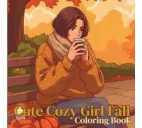 Cute Cozy Girl Fall Coloring Book: Relaxing Coloring Book for Adults & Teens Featuring Cozy Autumn Scenes, Rustic Decor, and Charming Seasonal Moments
