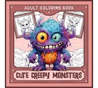 Cute Creepy Monsters Adult Coloring Book: Relaxing Coloring Pages Featuring Charming Fantasy Creatures & Creepy Cute Beasts - Perfect for Stress Relief for Teens, Adults & All Ages
