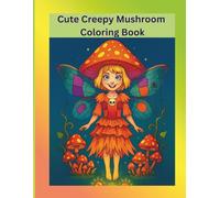 Cute creepy mushroom coloring book: For kids, teens and adults for relaxation, creativity and fun