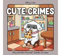 Cute Crimes - A Silly & Cozy Coloring Book for Kids & Adults: Bold & Easy Coloring Pages with Funny Animal Mischief, Cozy Everyday Chaos, Snacks, Home ... Humor for Relaxation & Stress Relief