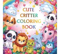 Cute Critter Coloring Book: 40 Magical Animal Coloring Pages for Kids Ages 2-4 | Fun, Easy & Adorable Designs