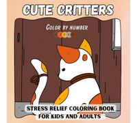 Cute Critters: color by number: Stress relief coloring book for kids and adults