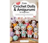 Cute Crochet Dolls & Amigurumi for Beginners: Easy, Beginner-Friendly Patterns to Make Adorable Dolls, Festive Characters, and Heartwarming Handmade Gifts All Year