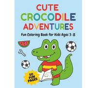 Cute Crocodile Adventures: 50 Fun Coloring Pages for Kids Ages 3-8 | Cute Animal Activity Book with Easy-to-Color Outlines