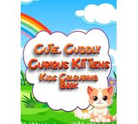 Cute, Cuddly Curious Kittens Kids Colouring Book: Adorable Kitten Adventures to Colour for Creative Kids