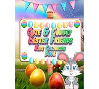 Cute & Cuddly Easter Friends: Hop, Colour & Celebrate Easter with Bunnies, Chicks & Eggs!