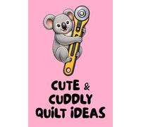 Cute & Cuddly Quilt Ideas: Notebook For Creative Quilters To Keep Track of Their Quilty Ideas.