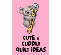 Cute & Cuddly Quilt Ideas: Notebook For Creative Quilters To Keep Track of Their Quilty Ideas.