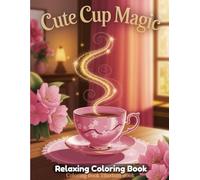 Cute Cup Magic Coloring Book for Adults & Kids - Adorable Teacups, Kawaii Mugs, Whimsical Cup Characters, Cozy Beverage Scenes, Relaxing & Fun Art for Creativity, Joy & Stress Relief
