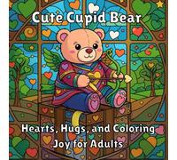 Cute Cupid Bear: Hearts, Hugs, and Coloring Joy for Adults