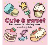 Cute Dessert Coloring Book for Adults and Teens: Kawaii Cakes, Cupcakes, Ice Cream, and Sweet Treats for Relaxation and Stress Relief: A Fun and ... Donuts, and Pastries for Adults and Teens