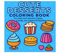 Cute Desserts Coloring Book for Kids and Adults: Cakes, Candy, Ice Cream & Pastries: Bold, Easy, and Simple Food Designs