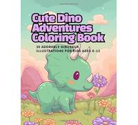 Cute Dino Adventures Coloring Book: 30 Adorable Dinosaur Illustrations for Kids Ages 8-12