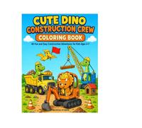 Cute Dino Construction Crew Coloring Book: 40 Fun and Easy Construction Adventures for Kids Ages 3-7