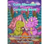 Cute Dinosaur Coloring Book: 40 Adorable Dinosaur Friends Doing Cool Activities By ZOOLIGANS