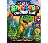 CUTE DINOSAUR COLORING BOOK: Cute Dinosaur Coloring Book for Kids Ages 7-9 | 105 Fun & Relaxing Dino Coloring Pages with Bonus Super Coloring Diploma | For Boys & Girls| Stress Relief