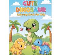 Cute Dinosaur Coloring Book for Kids: 30 Adorable Prehistoric Creatures Including T-Rex, Triceratops, and Baby Dinosaurs - Fun Educational Activity Book for Ages 2+