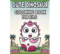 Cute Dinosaur Coloring Book for Kids: Fun and Adorable Dinosaur Coloring Pages for Boys and Girls Ages 3-8 | 100+ Pages of Roarsome Activities and Smiles