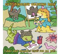 Cute Dinosaur Coloring Book: Funny and Adorable Dinos for All Ages