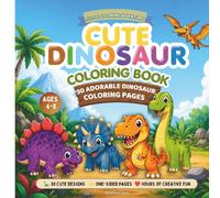 Cute Dinosaurs Coloring Book: Dinosaur Coloring Book for Kids Ages 4-8: A Fun Adventure with Bold and Simple Dinosaur Coloring Pages for Boys & Girls - Cute T-Rex, Triceratops, Stegosaurus & More!