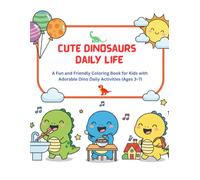 Cute Dinosaurs - Daily Life: A Fun and Friendly Coloring Book for Kids with Adorable Dino Daily Activities (Ages 3-7)
