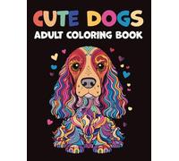 Cute Dogs - Adult Coloring Book: The Dog Lovers' Coloring Book: 40 Beautiful Illustrations to Relax, Relieve Stress, and Spark Creativity. Unwind and Find Your Inner Calm.