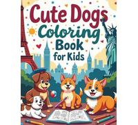 Cute Dogs Coloring Book For Kids: Adorable Dogs Doing Funny Things in Famous Cities And Landmarks