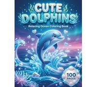 Cute Dolphins: Relaxing Ocean Coloring Book for Adults and Teens with 100 Coloring Pages featuring Playful Dolphins, Beautiful Underwater Scenes, and ... Backgrounds for Stress Relief and Relaxation