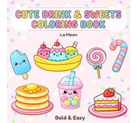 Cute Drinks & Sweets Coloring Book: Bold and Easy Coloring Pages of Cute Drinks, Kawaii Desserts, Coffee, Bubble Tea, and Sweet Treats for Fun and Relaxation