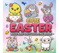Cute Easter Bold And Easy Coloring Book: A Fun and Easy Easter Coloring Book Filled with Cute Bunnies, Chicks, and Eggs for Relaxing and Creative Play.