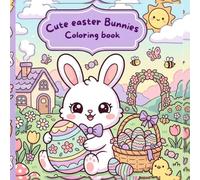 Cute Easter Bunnies Coloring Book: Adorable Bunny Scenes, Easter Eggs, Flowers and Spring Fun - A Cute Coloring Book for Kids and Adults