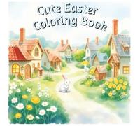 Cute Easter Coloring Book, Spring time, Easter Bunny, Basket, Spring Time Feelings: Kids, Teens, Relaxing