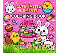 Cute Easter Elements: Coloring Book: Easter Coloring Book for Kids Ages 3-8 - Cute Bunnies, Eggs, Chicks & Fun Spring Coloring Pages for Toddlers