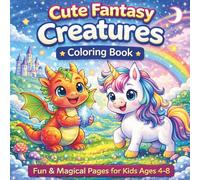 Cute Fantasy Creatures Coloring Book for Kids Ages 4-8: Fun & Magical Dragons, Unicorns, and Fantasy Animals