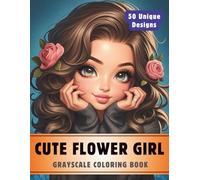 Cute Flower Girl Coloring Book: Grayscale Coloring Book for Adults with 50 High-Quality and Unique Illustrations for Relaxation and Stress Relief.