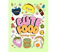 CUTE FOOD: A Coloring Book of Adorable Food for Adults, Teens, and Kids for Fun and Stress Relief