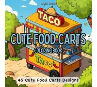 Cute Food Carts: 45 Delightful Designs to Color and Enjoy - A Relaxing Journey Through Charming Mobile Shops
